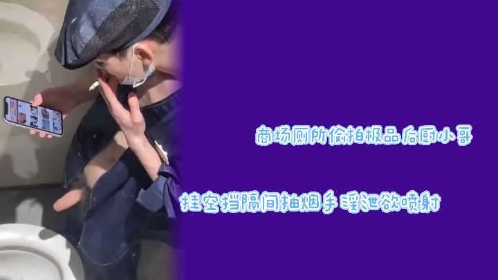 商场厕所偷拍！极品后厨小哥挂空挡隔间抽烟 打飞机泄欲