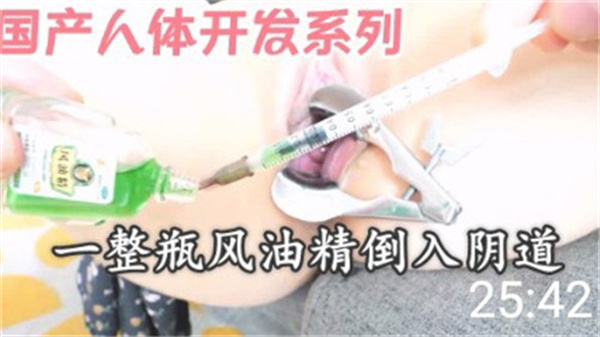 国产人体开发系列：一整瓶风油精直入阴道，极致刺激快感来袭！