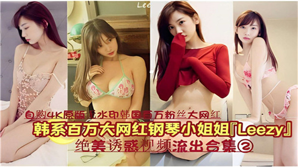 韩国百万网红钢琴女神LEEZY私密视频流出！超火辣诱惑合集02