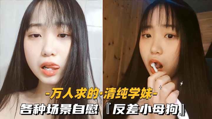 万人求的-清纯学妹各种场景自慰反差小母狗
