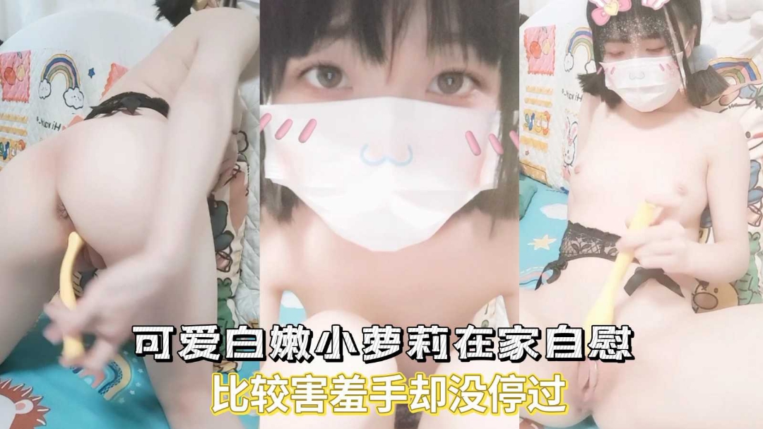 【可爱白嫩小萝莉】在家自慰比较害羞手却没停过