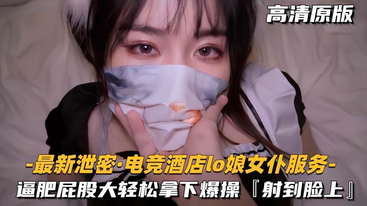 电竞酒店泄密！Lo娘女仆肥臀服务，轻松射颜大放送