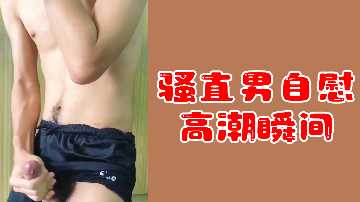 射精时刻 骚直男自慰高潮喷涌瞬间