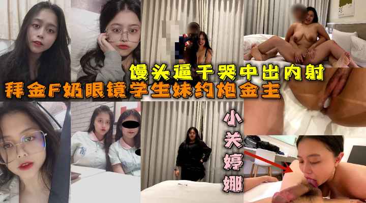 拜金F奶眼镜学生妹约炮金主正点馒头逼浴室搞到床上很能叫干到哭中出内射