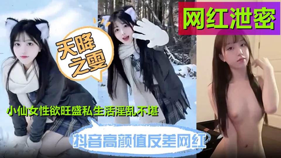 抖音高颜值清纯网红【天降之雯】最新泄密！小仙女性欲旺盛私生活淫乱不堪