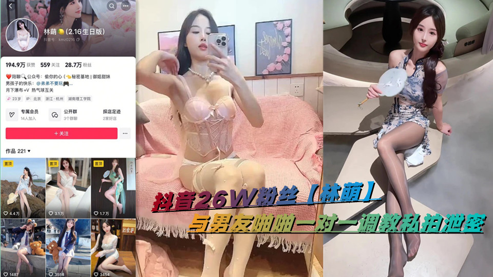 抖音26W粉丝【林萌】与男友啪啪一对一调教私拍泄密
