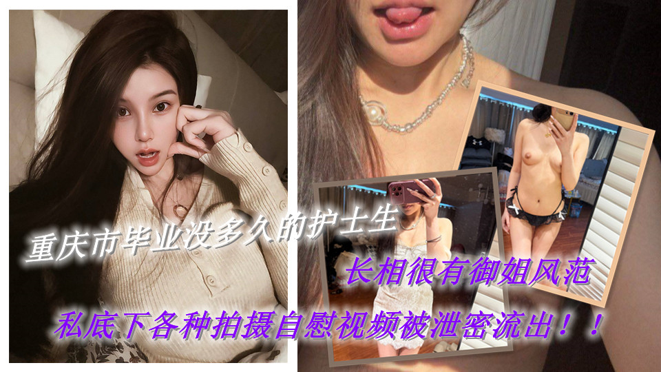 重庆市毕业没多久的护士生，长相很有御姐风范，私底下各种拍摄自慰视频被泄密流出！！诱人的身材让人看着都忍不住！