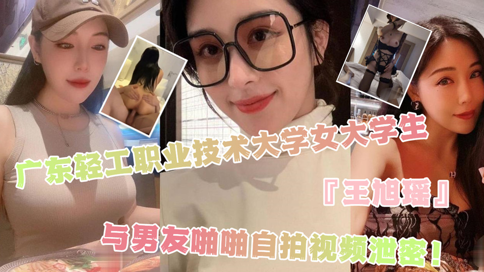 广东轻工职业技术大学女大学生『王旭瑶』与男友啪啪自拍视频泄密！打飞机手法堪比技师！