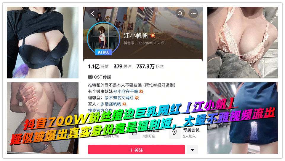 抖音700W粉丝擦边巨乳网红【江小帆】疑似被爆出真实身份竟是福利姬，大量不雅视频流出