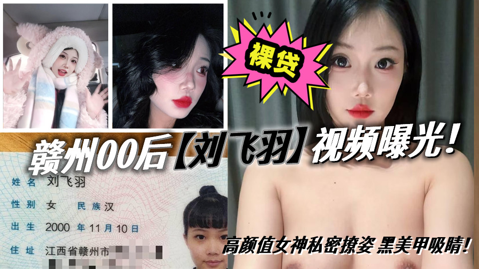 赣州00后【刘飞羽】裸贷视频曝光！高颜值女神私密撩姿 黑美甲吸睛！