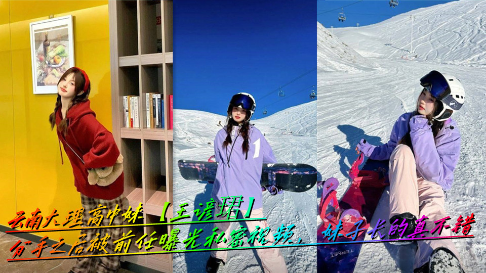 云南大理高中妹【王谚珺】分手之后被前任曝光私密视频，妹子长的真不错