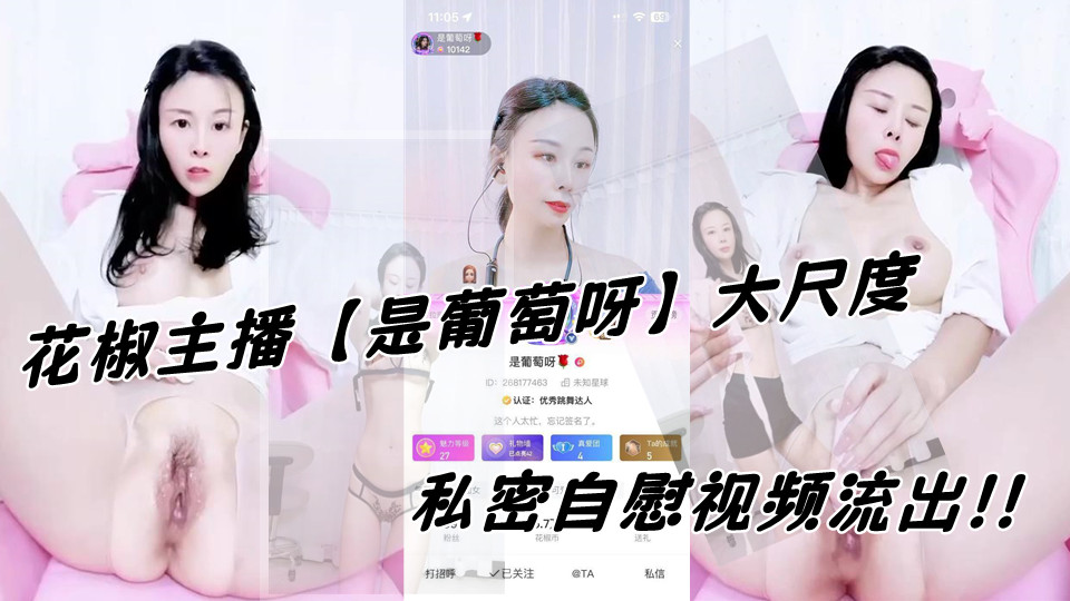 花椒主播【是葡萄呀】大尺度私密自慰视频流出！！