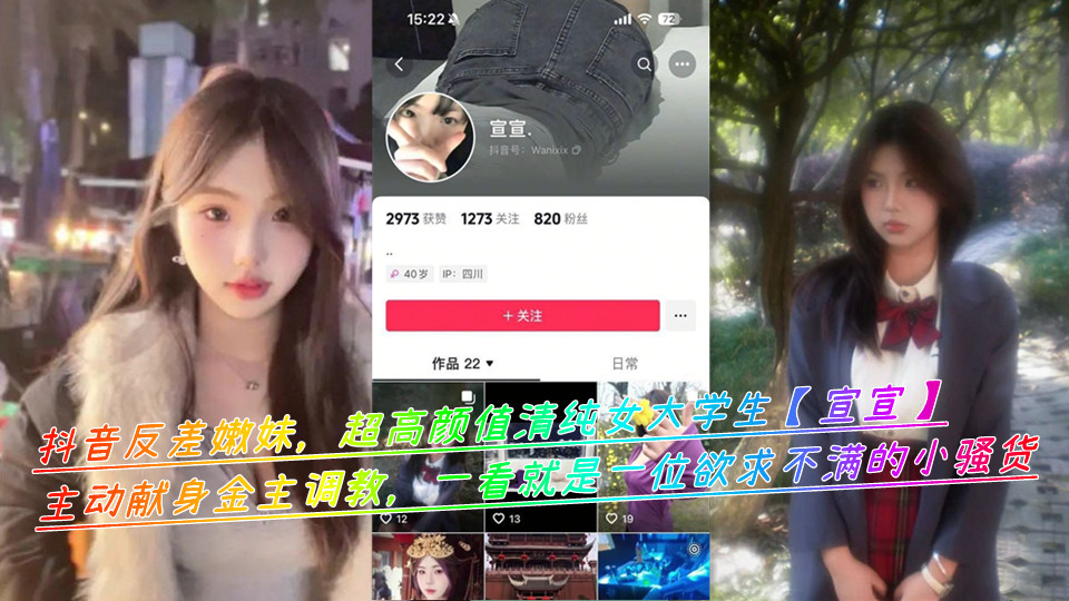 抖音反差嫩妹，超高颜值清纯女大学生【宣宣】主动献身金主调教，一看就是一位欲求不满的小骚货