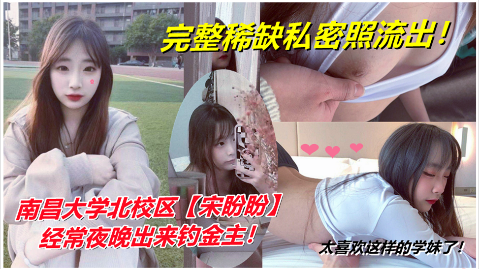 太喜欢这样的学妹了！南昌大学北校区【宋盼盼】经常夜晚出来钓金主！完整稀缺私密照流出！