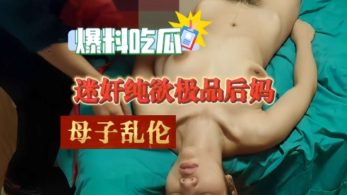 【母子乱伦】迷奸纯欲极品后妈