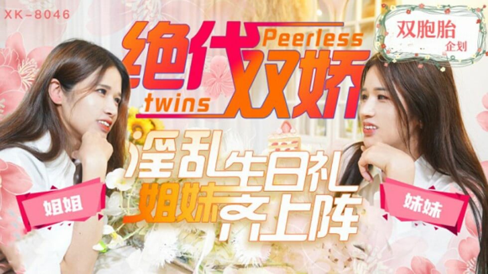 XK8046.星彤.星雨.绝代双娇上阵.亲姐妹淫乱生日礼