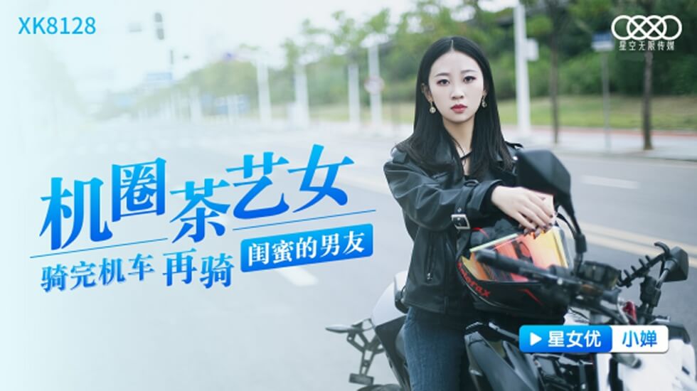 XK8128.小婵.机圈茶艺女.骑完机车再骑闺蜜男友