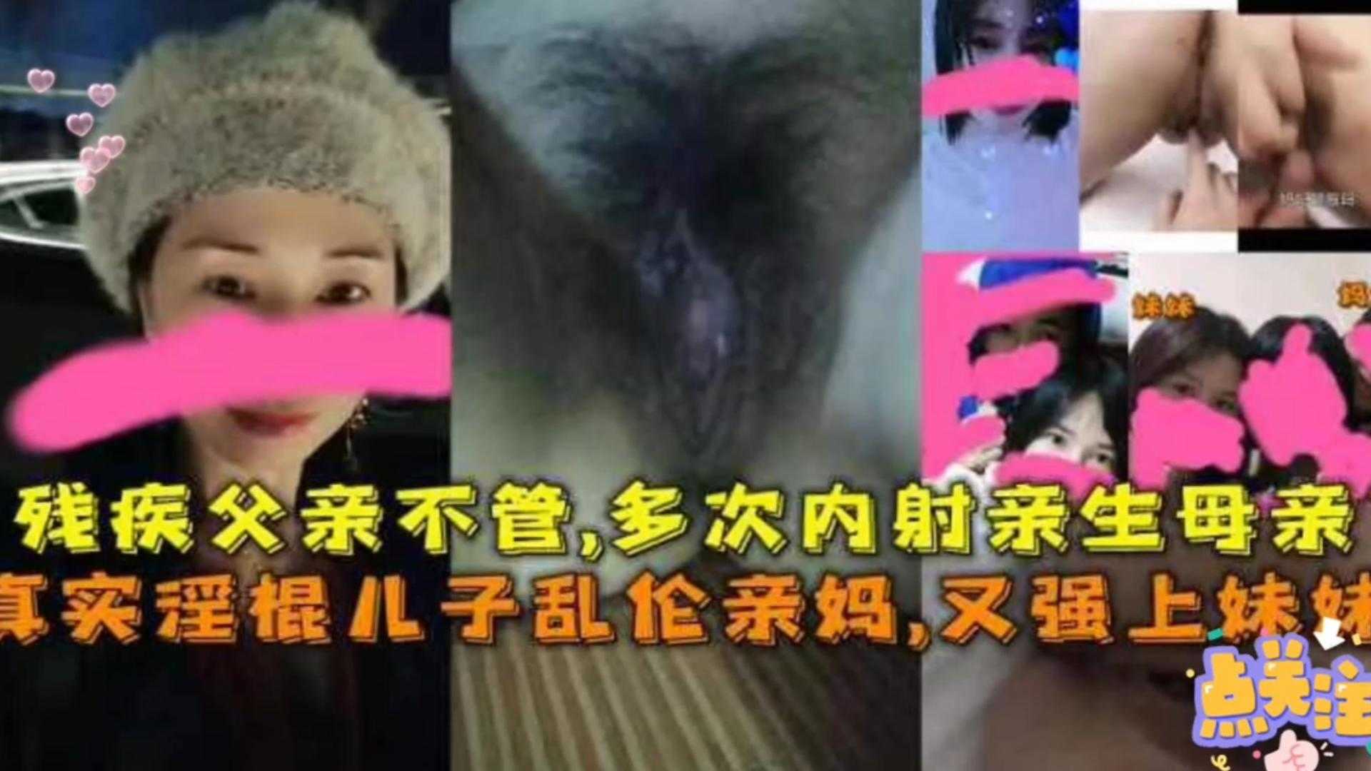 【真实淫棍儿子乱伦亲妈又强上妹妹】残疾父亲不管，多次内射亲身母亲！