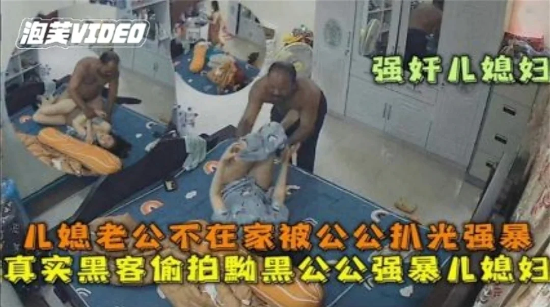 【强奸儿媳】监控泄密！儿媳在家被黑公公扒光强暴。