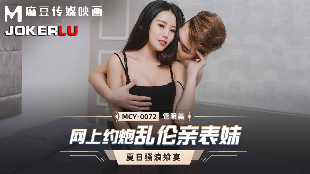 MCY-0072.管明美.夏日骚浪飨宴.网上约炮乱伦亲表妹