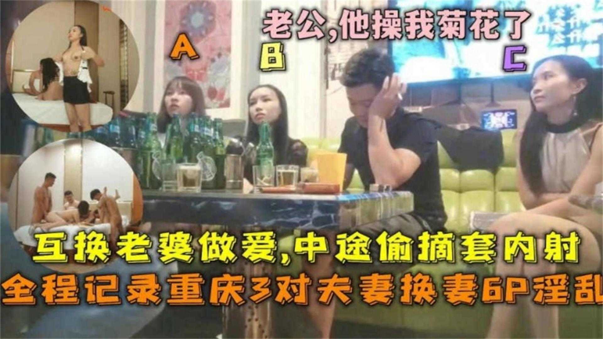 全程记录：重庆3对夫妻换妻6P淫乱派对，摘套内射！