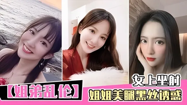 【姐弟乱伦】姐姐美腿黑丝诱惑_女上坐射_看精液从逼里喷出来