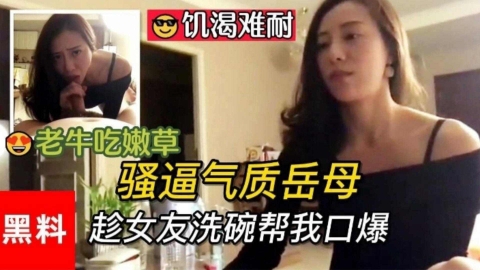 精选骚逼气质岳母趁女友洗碗帮我口爆大鸡巴