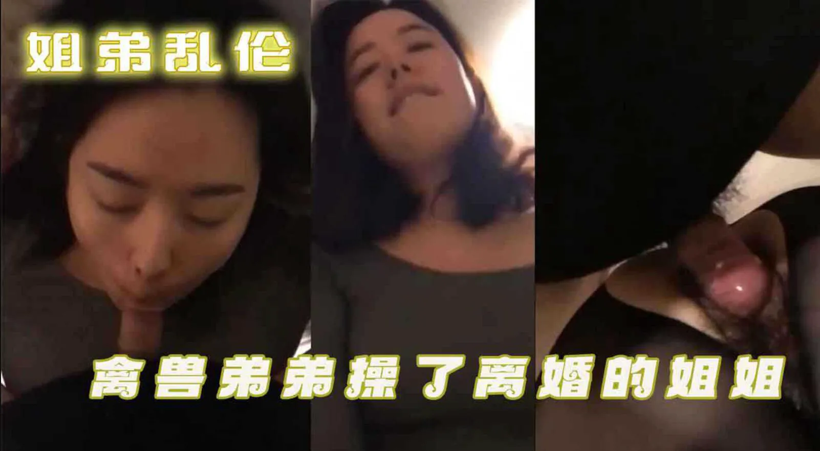 姐弟乱伦 禽兽弟弟操了离婚的姐姐 弟弟问姐姐：“我操你爽还是姐夫操你爽？-家庭乱伦