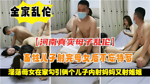 畜牲儿子射完母女后不忘特写