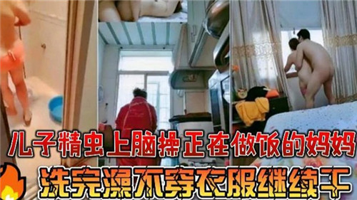 儿子精虫上脑操正在做饭的妈妈洗完澡步穿衣服继续干