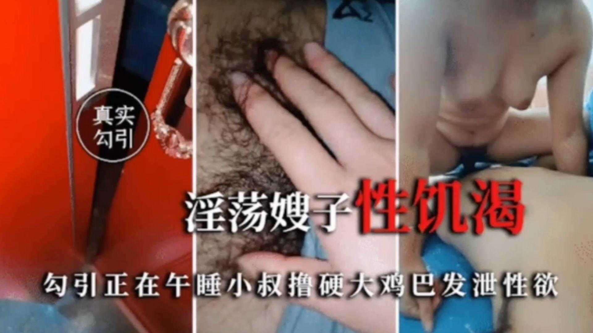 【真实勾引】淫荡嫂子性饥渴，勾引正在午睡小叔撸硬大鸡巴发泄性欲！