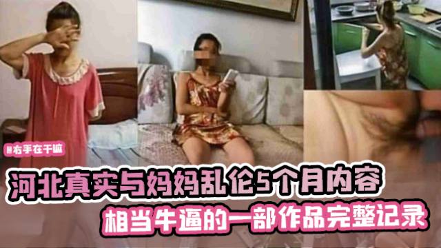 【禁忌乱伦】河北真实与妈妈乱伦五个月内容 相当牛逼的一部作品完整记录全过程