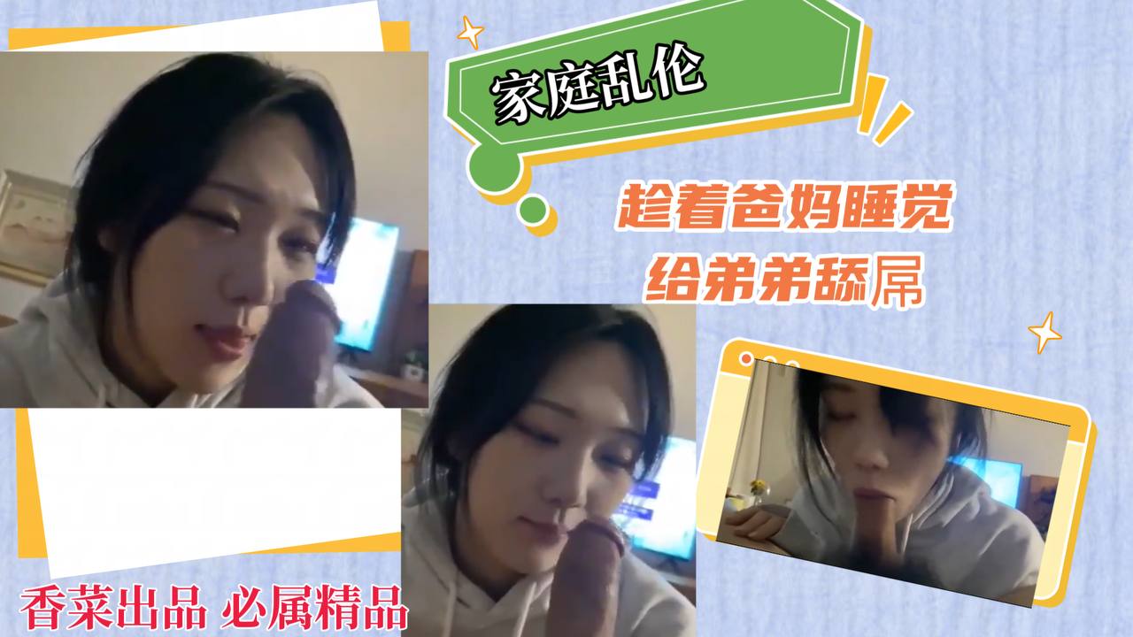 【家庭乱伦】趁着爸妈睡觉，给弟弟舔屌！