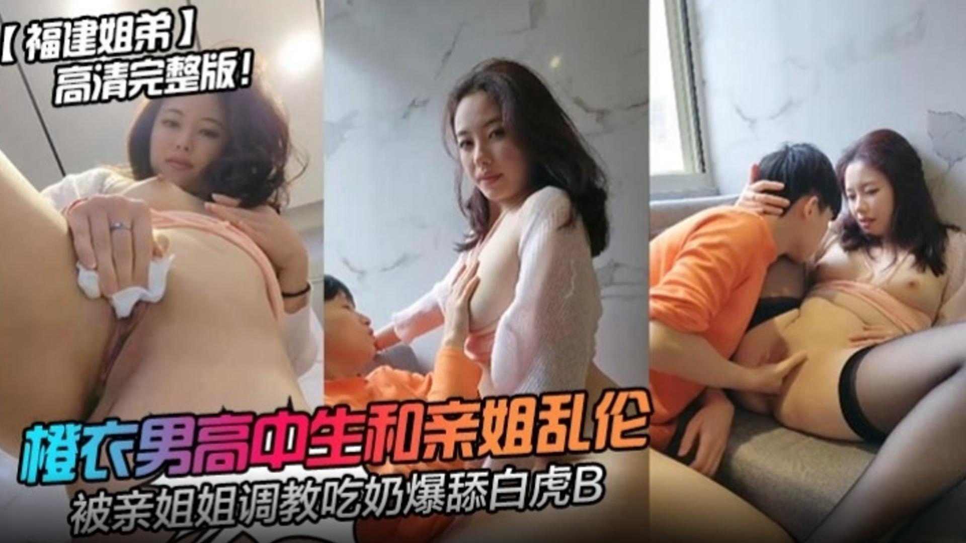 【福建姐弟 高清完整版】男高中生和亲姐乱伦，被亲姐姐调教吃奶舔白虎B