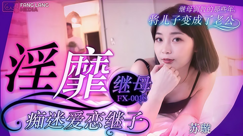 淫靡继母痴迷爱恋继子 - 苏璇【FX-0018】