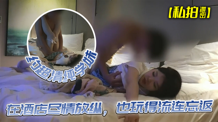 酒店私拍清纯学妹露脸狂操！巨乳嫩穴被爆干内射忘返