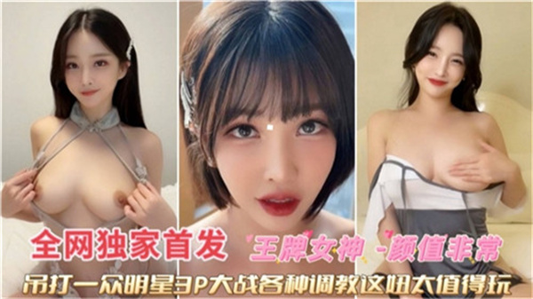 极品王牌女神3P狂战 被各种狂野调教内射爆操